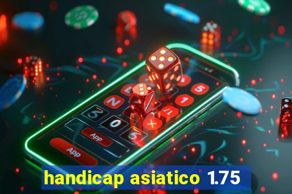 handicap asiatico 1.75